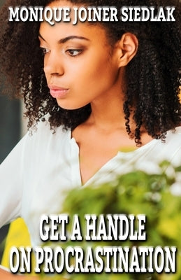 Get A Handle on Procrastination by Joiner Siedlak, Monique