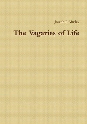 The Vagaries of Life by P. Ainsley, Joseph