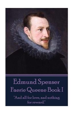 Edmund Spenser - Faerie Queene Book I: "And all for love, and nothing for reward." by Spenser, Edmund