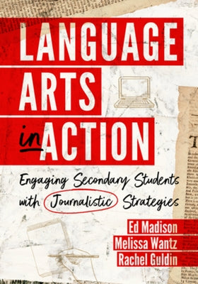 Language Arts in Action: Engaging Secondary Students with Journalistic Strategies by Madison, Ed