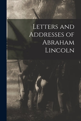 Letters and Addresses of Abraham Lincoln by Anonymous