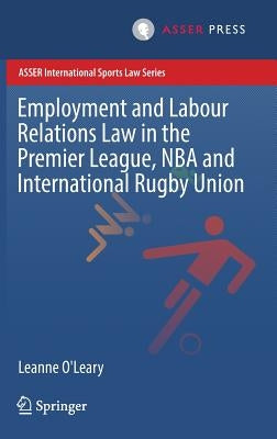 Employment and Labour Relations Law in the Premier League, NBA and International Rugby Union by O'Leary, Leanne