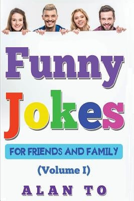 Funny Jokes for Friends and Family 1: Best Collection of Funny Stories, Jokes for Kids, Jokes for Family, Funny Books, Funny Short Stories by To, Alan