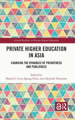 Private Higher Education in Asia: Changing the Dynamics of Privateness and Publicness by C. Levy, Daniel