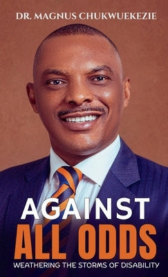 Against All Odds: Weathering The Storms Of Disability by Chukwuekezie, Magnus