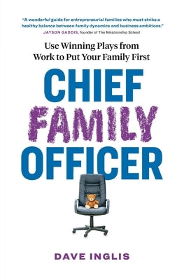 Chief Family Officer: Use Winning Plays from Work to Put Your Family First by Inglis, Dave