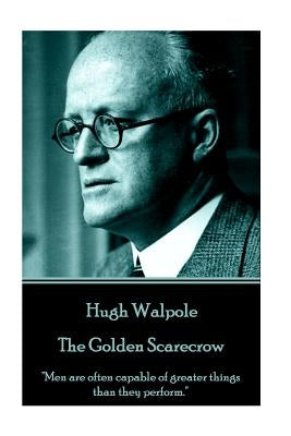 Hugh Walpole - The Golden Scarecrow: "Men are often capable of greater things than they perform." by Walpole, Hugh
