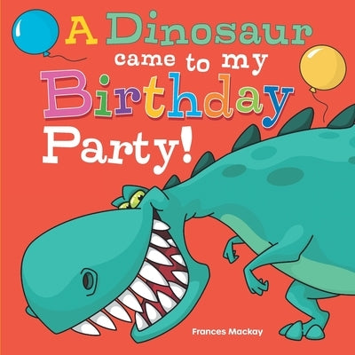 A Dinosaur Came To My Birthday Party! by MacKay, Frances