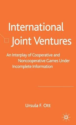 International Joint Ventures: An Interplay of Cooperative and Noncooperative Games Under Incomplete Information by Ott, U.
