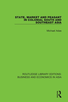 State, Market and Peasant in Colonial South and Southeast Asia by Adas, Michael