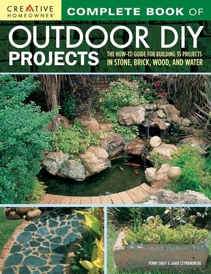Complete Book of Outdoor DIY Projects: The How-To Guide for Building 35 Projects in Stone, Brick, Wood, and Water by Swift, Penny