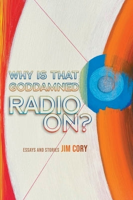 Why is That Goddamned Radio On? by Cory, Jim
