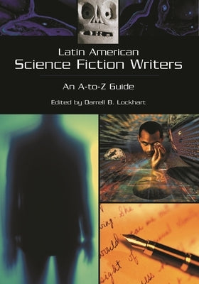 Latin American Science Fiction Writers: An A-To-Z Guide by Lockhart, Darrell B.