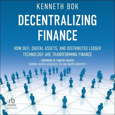 Decentralizing Finance: How Defi, Digital Assets, and Distributed Ledger Technology Are Transforming Finance by Bok, Kenneth