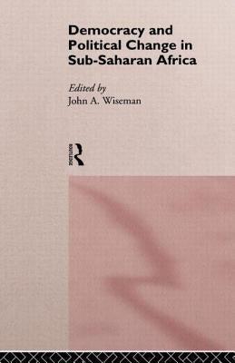 Democracy and Political Change in Sub-Saharan Africa by Wiseman, John a.