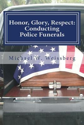 Honor, Glory, Respect: conducting police funerals by Weissberg, Michael W.