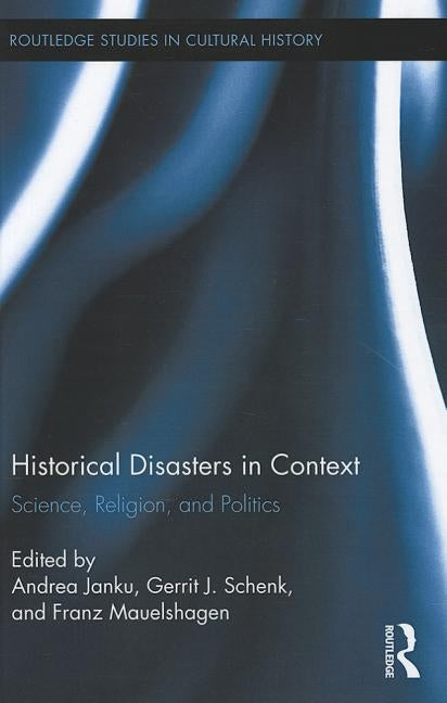 Historical Disasters in Context: Science, Religion, and Politics by Janku, Andrea