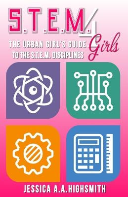 S.T.E.M. 4 Girls: The Urban Girl's Guide To The S.T.E.M. Disciplines by Broaster, Shalena D. I. V. a.