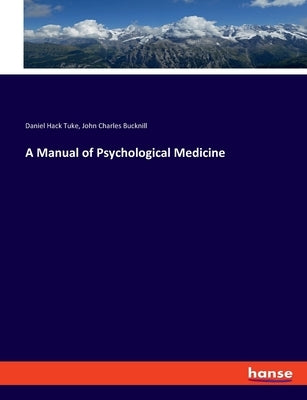 A Manual of Psychological Medicine by Tuke, Daniel Hack