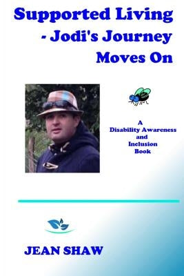 Supported Living - Jodi's Journey Moves On: A Disability Awareness and Inclusion Book by Shaw, Jean