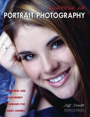 Success in Portrait Photography by Smith, Jeff