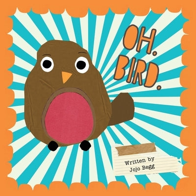 Oh. Bird. by Begg