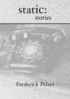 Static: Stories by Pelzer, Frederick