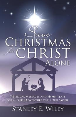 Save Christmas for Christ Alone by Wiley, Stanley E.