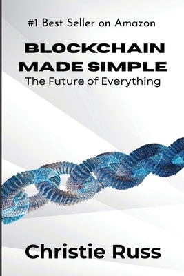 Blockchain Made Simple: The Future of Everything by Russ, Christie