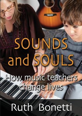 Sounds and Souls: How Music Teachers Change Lives by Bonetti, Ruth