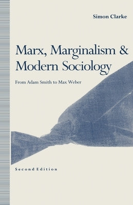 Marx, Marginalism and Modern Sociology: From Adam Smith to Max Weber by Clarke, Simon