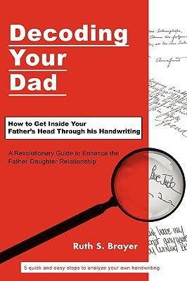 Decoding Your Dad: How to Get Inside Your Father's Head Through his Handwriting by Brayer, Ruth S.