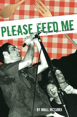 Please Feed Me: A Punk Vegan Cookbook by McGuirk, Niall