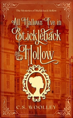 All Hallows' Eve in Stickleback Hollow: A British Victorian Cozy Mystery by Woolley, C. S.