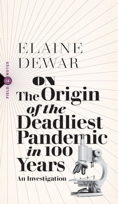 On the Origin of the Deadliest Pandemic in 100 Years: An Investigation by Dewar, Elaine