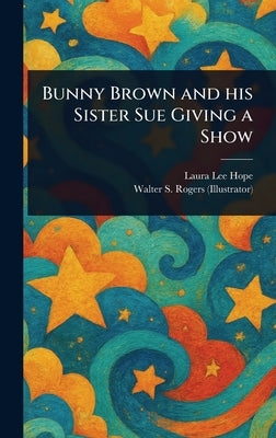 Bunny Brown and His Sister Sue Giving a Show by Hope, Laura Lee