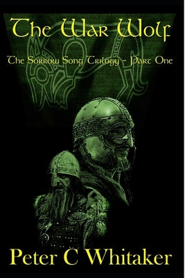 The War Wolf: The Sorrow Song Trilogy Part One by Whitaker, Peter C.