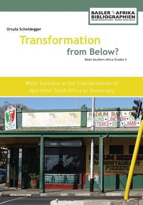 Transformation from Below? White Suburbia in the Transformation of Apartheid South Africa to Democracy by Scheidegger, Ursula