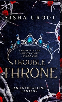 Trouble Throne by Urooj, Aisha