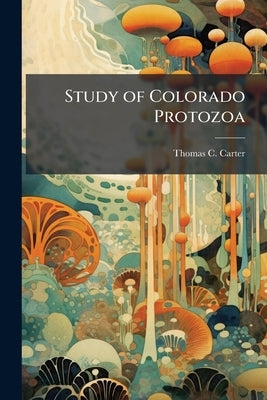 Study of Colorado Protozoa by Carter, Thomas C.