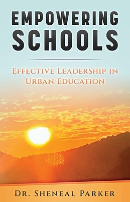 Empowering Schools: Effective Leadership in Urban Education by Parker, Sheneal