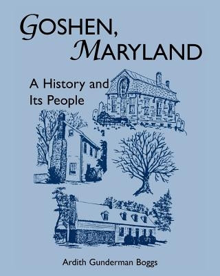 Goshen, Maryland: A History and Its People by Boggs, Ardith Gunderman