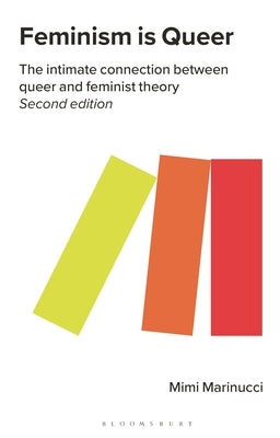 Feminism Is Queer: The Intimate Connection Between Queer and Feminist Theory by Marinucci, Mimi