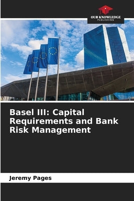 Basel III: Capital Requirements and Bank Risk Management by Pages, Jeremy