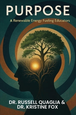 Purpose: A Renewable Energy Fueling Educators: A Guide to Reigniting Passion and Purpose in Education In Teaching, Leading, and Learning by Quaglia, Russ