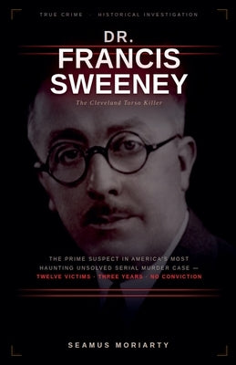 Dr. Francis Sweeney: The Cleveland Torso Killer by Moriarty, Seamus