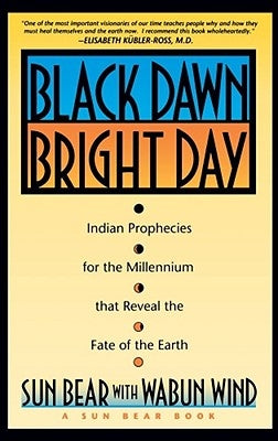 Black Dawn, Bright Day: Indian Prophecies for the Millennium That Reveal the Fate of the Earth by Bear, Sun