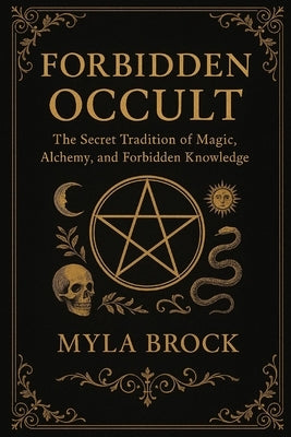 Forbidden Occult: The Secret Tradition of Magic, Alchemy, and Forbidden Knowledge by Brook, Myla