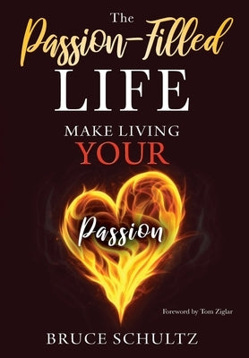 The Passion Filled Life: Make Living Your Passion by Schultz, Bruce
