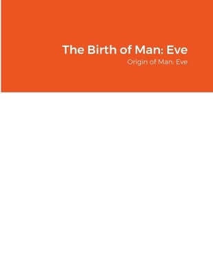 The Birth of Man: Eve: Origin of Man: Eve by Sag, Arielle